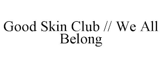 GOOD SKIN CLUB // WE ALL BELONG