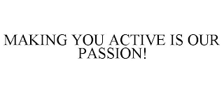 MAKING YOU ACTIVE IS OUR PASSION!