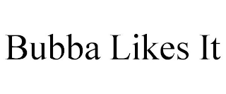 BUBBA LIKES IT