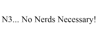 N3... NO NERDS NECESSARY!