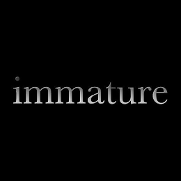 IMMATURE