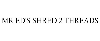 MR ED'S SHRED 2 THREADS