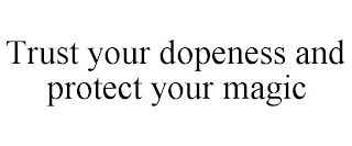 TRUST YOUR DOPENESS AND PROTECT YOUR MAGIC