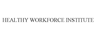 HEALTHY WORKFORCE INSTITUTE