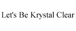 LET'S BE KRYSTAL CLEAR