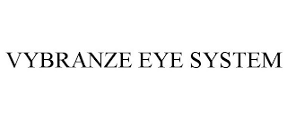 VYBRANZE EYE SYSTEM