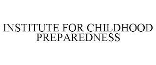 INSTITUTE FOR CHILDHOOD PREPAREDNESS