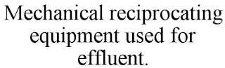 MECHANICAL RECIPROCATING EQUIPMENT USED FOR EFFLUENT.