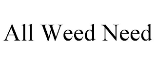 ALL WEED NEED