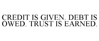 CREDIT IS GIVEN. DEBT IS OWED. TRUST IS EARNED.