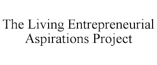 THE LIVING ENTREPRENEURIAL ASPIRATIONS PROJECT