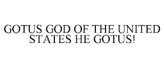 GOTUS GOD OF THE UNITED STATES HE GOTUS!