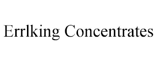 ERRLKING CONCENTRATES