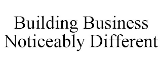 BUILDING BUSINESS NOTICEABLY DIFFERENT