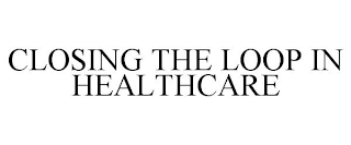 CLOSING THE LOOP IN HEALTHCARE