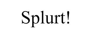 SPLURT!