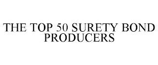 THE TOP 50 SURETY BOND PRODUCERS