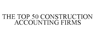 THE TOP 50 CONSTRUCTION ACCOUNTING FIRMS