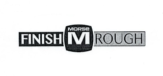 M MORSE FINISH ROUGH