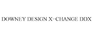 DOWNEY DESIGN X=CHANGE DDX