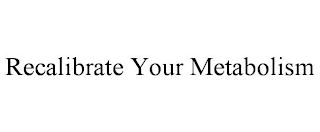 RECALIBRATE YOUR METABOLISM