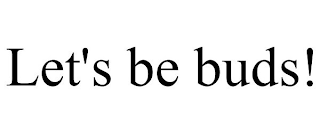 LET'S BE BUDS!