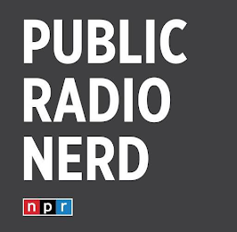 PUBLIC RADIO NERD NPR