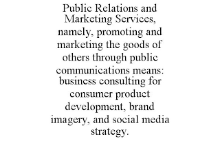 PUBLIC RELATIONS AND MARKETING SERVICES, NAMELY, PROMOTING AND MARKETING THE GOODS OF OTHERS THROUGH PUBLIC COMMUNICATIONS MEANS: BUSINESS CONSULTING FOR CONSUMER PRODUCT DEVELOPMENT, BRAND IMAGERY, AND SOCIAL MEDIA STRATEGY.