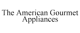 THE AMERICAN GOURMET APPLIANCES