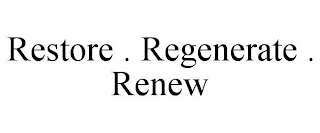 RESTORE . REGENERATE . RENEW