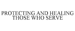 PROTECTING AND HEALING THOSE WHO SERVE