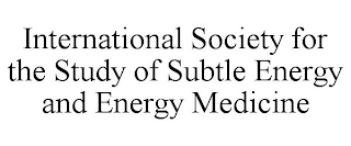 INTERNATIONAL SOCIETY FOR THE STUDY OF SUBTLE ENERGY AND ENERGY MEDICINE