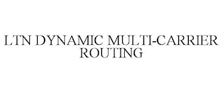 LTN DYNAMIC MULTI-CARRIER ROUTING