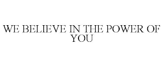 WE BELIEVE IN THE POWER OF YOU