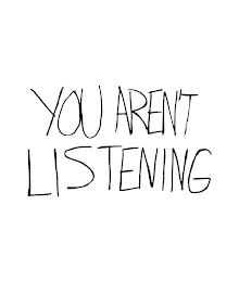 YOU AREN'T LISTENING