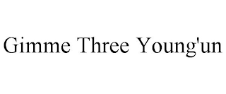 GIMME THREE YOUNG'UN