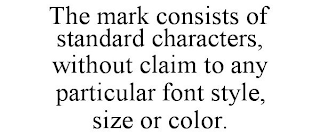 THE MARK CONSISTS OF STANDARD CHARACTERS, WITHOUT CLAIM TO ANY PARTICULAR FONT STYLE, SIZE OR COLOR.