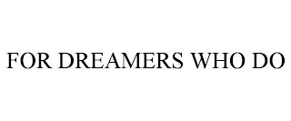 FOR DREAMERS WHO DO