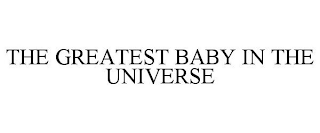 THE GREATEST BABY IN THE UNIVERSE
