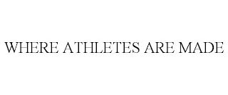 WHERE ATHLETES ARE MADE