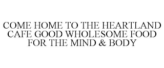 COME HOME TO THE HEARTLAND CAFE GOOD WHOLESOME FOOD FOR THE MIND & BODY