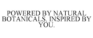 POWERED BY NATURAL BOTANICALS. INSPIRED BY YOU.