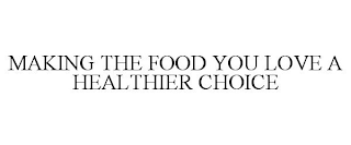 MAKING THE FOOD YOU LOVE A HEALTHIER CHOICE