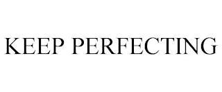 KEEP PERFECTING