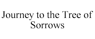 JOURNEY TO THE TREE OF SORROWS