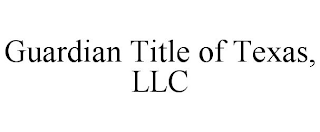 GUARDIAN TITLE OF TEXAS, LLC