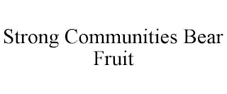 STRONG COMMUNITIES BEAR FRUIT