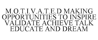 M.O.T.I.V.A.T.E.D MAKING OPPORTUNITIES TO INSPIRE VALIDATE ACHIEVE TALK EDUCATE AND DREAM