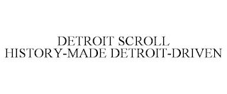 DETROIT SCROLL HISTORY-MADE DETROIT-DRIVEN