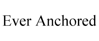 EVER ANCHORED